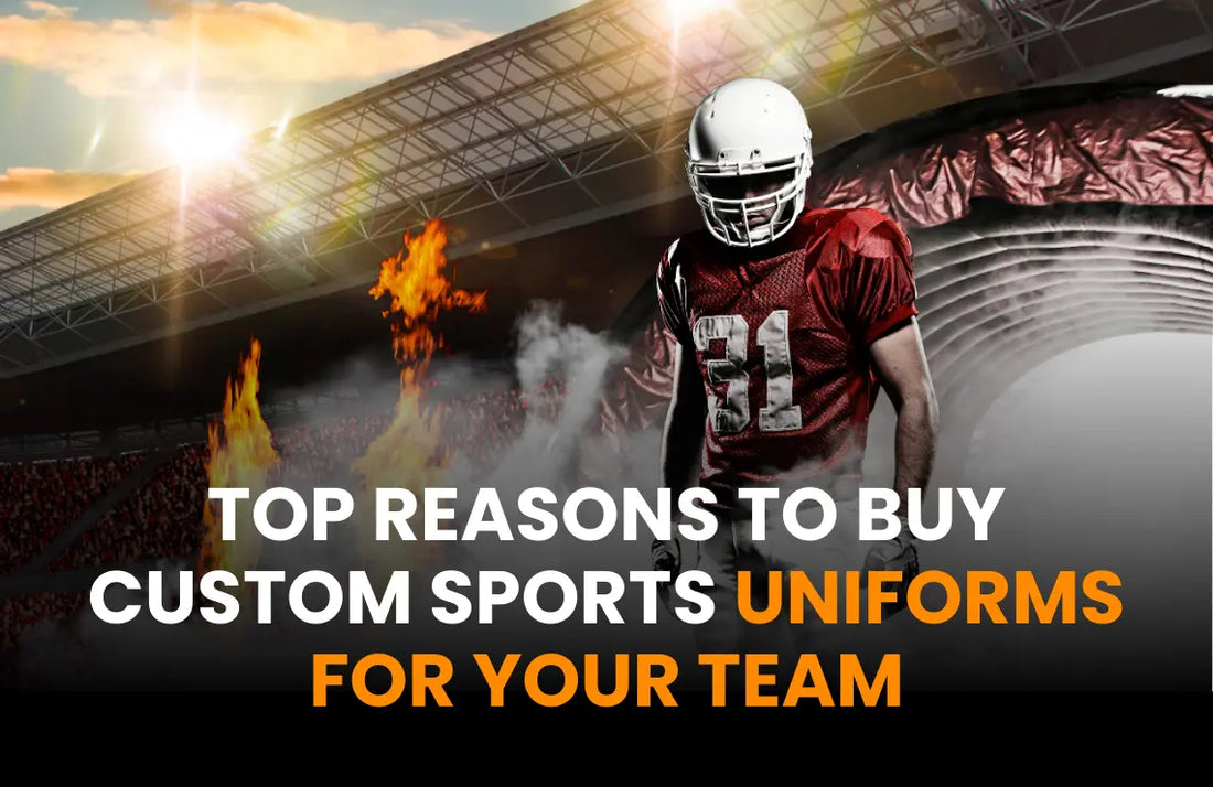 Top Reasons to Buy Custom Sports Uniforms for Your Team