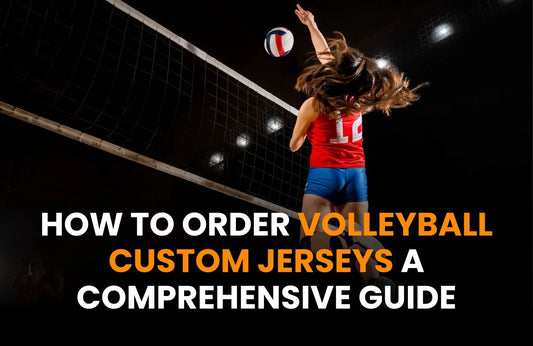How to Order Volleyball Custom Jerseys: A Comprehensive Guide